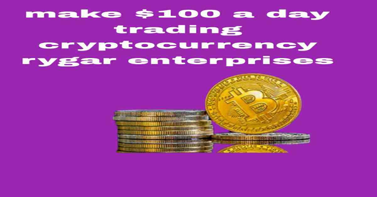 Make_$100_a_day_trading_cryptocurrency_rygar_enterprises