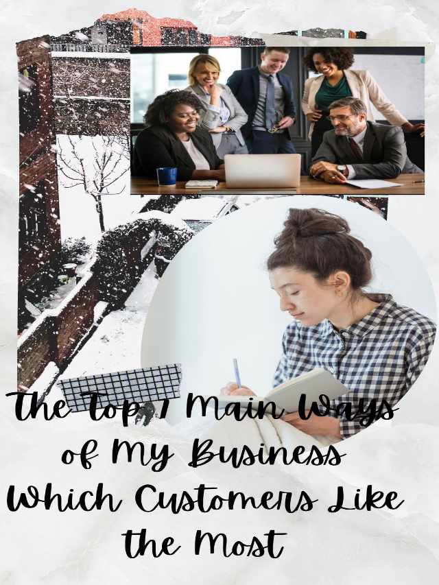 The Top 7 Main Ways of My Business Which Customers Like the Most